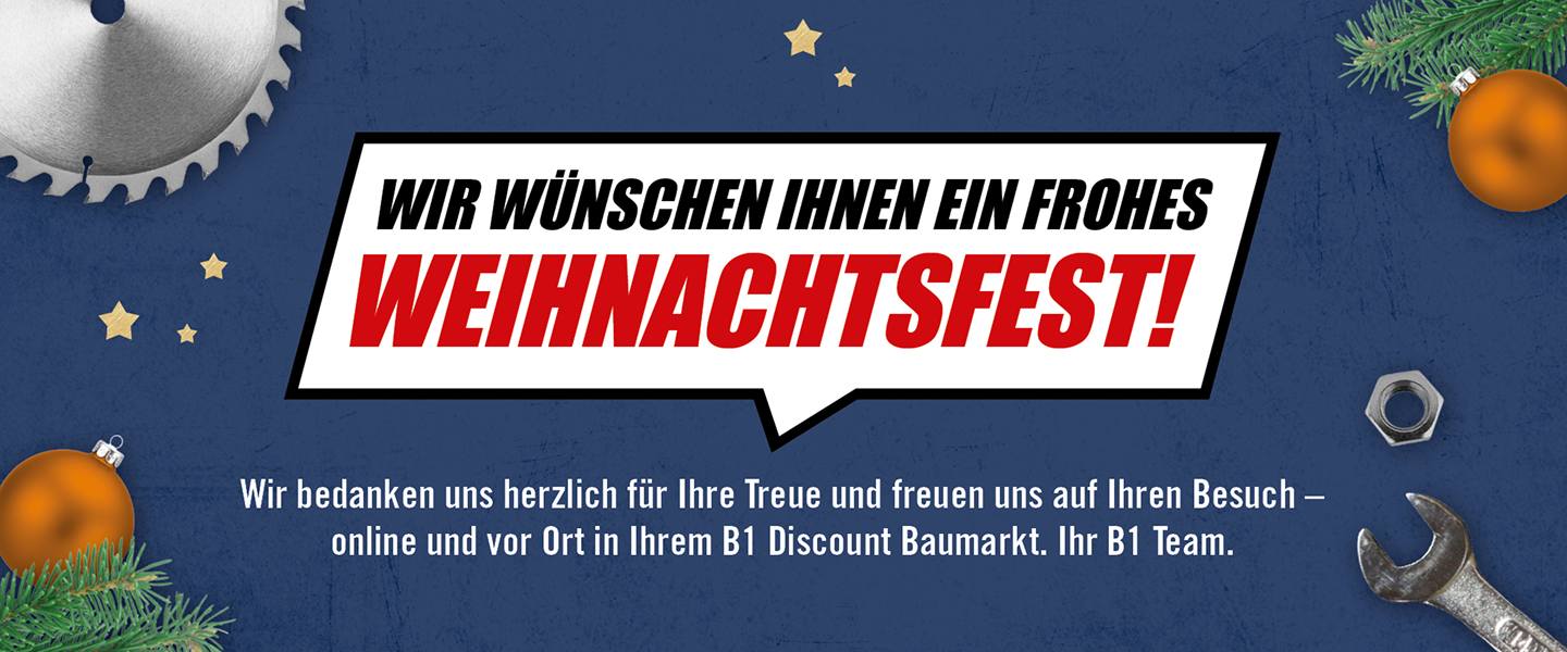 Wir wünschen Ihnen ein frohes Weihnachtsfest! Wir bedanken uns herzlich für Ihre Treue und freuen uns auf Ihren Besuch - online und Vorort in Ihrem B1 Discount Baumarkt. Ihr B1 Team.