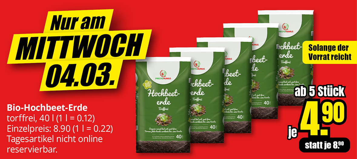 Rotes Angebotsplakat für Bio-Hochbeet-Erde, torffrei, 40 Liter. Nur am Mittwoch, 04.03., ab 5 Stück je 4,90 Euro statt 8,90 Euro. Hinweis: Solange der Vorrat reicht. Tagesartikel nicht online reservierbar.