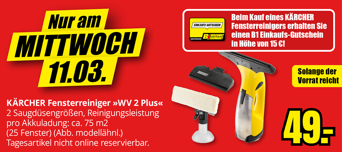Aktion am Mittwoch, 11.03.: Beim Kauf eines Kärcher Fensterreinigers für 49 Euro erhalten Sie einen B1-Einkaufsgutschein im Wert von 15 Euro. Angebot gültig solange der Vorrat reicht.