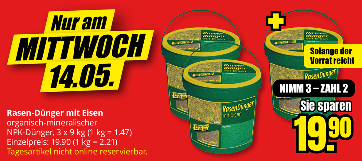 Nur am MITTWOCH 14.05. Rasen-Dünger mit Eisen. organischmineralischer NPK-Dünger, 3 x 9 kg (1 kg = 1.47) Einzelpreis: 19.90 (1 kg = 2.21) Tagesartikel nicht online reservierbar. NIMM 3 – ZAHL 2 - 19.90. Solange der Vorrat reicht