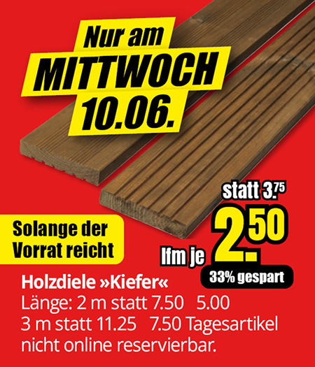 Werbeanzeige auf rotem Hintergrund für Kiefer-Holzdielen. Zwei braune, geriffelte Holzbretter sind abgebildet. Ein gelber Hinweis informiert über das Angebot am Mittwoch, den 10.06. Der Preis beträgt 2,50 € pro laufendem Meter statt 3,75 € (33 % Ersparnis). Die Holzdiele „Kiefer“ ist in 2 m Länge für 5,00 € statt 7,50 € und in 3 m Länge für 7,50 € statt 11,25 € erhältlich. Hinweis: Solange der Vorrat reicht, Tagesartikel nicht online reservierbar.