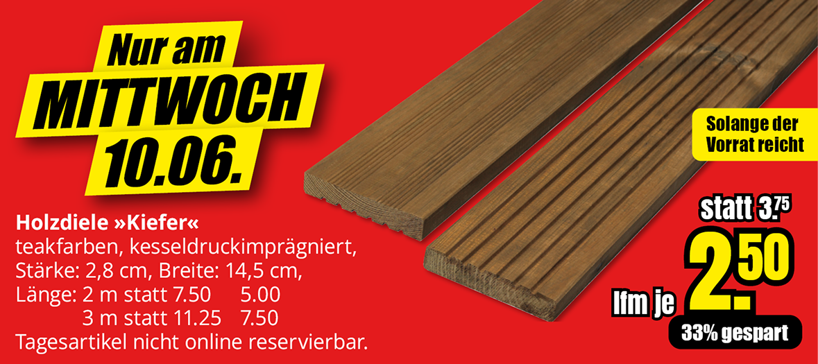 Werbeanzeige auf rotem Hintergrund für Kiefer-Holzdielen. Zwei braune, geriffelte Holzbretter sind abgebildet. Ein gelber Hinweis informiert über das Angebot am Mittwoch, den 10.06. Der Preis beträgt 2,50 € pro laufendem Meter statt 3,75 € (33 % Ersparnis). Die Holzdiele „Kiefer“ ist in 2 m Länge für 5,00 € statt 7,50 € und in 3 m Länge für 7,50 € statt 11,25 € erhältlich. Hinweis: Solange der Vorrat reicht, Tagesartikel nicht online reservierbar.