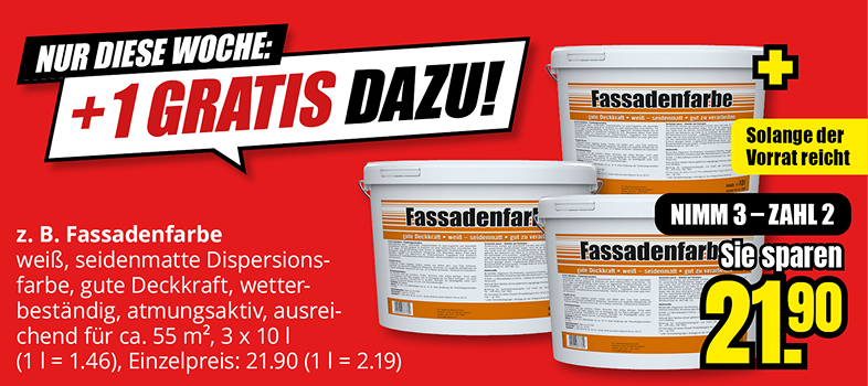 Werbeabbildung mit drei Eimern Fassadenfarbe, Text 'Nur diese Woche: +1 GRATIS dazu!', Produktbeschreibung 'z. B. Fassadenfarbe weiß, seidenmatte Dispersionsfarbe, gute Deckkraft, wetterbeständig, atmungsaktiv, ausreichend für ca. 55 m², 3 x 10 l (1 l = 1,46), Einzelpreis: 21,90 (1 l = 2,19)', Hinweis 'Solange der Vorrat reicht', Angebot 'Nimm 3 - Zahl 2, Sie sparen 21,90'