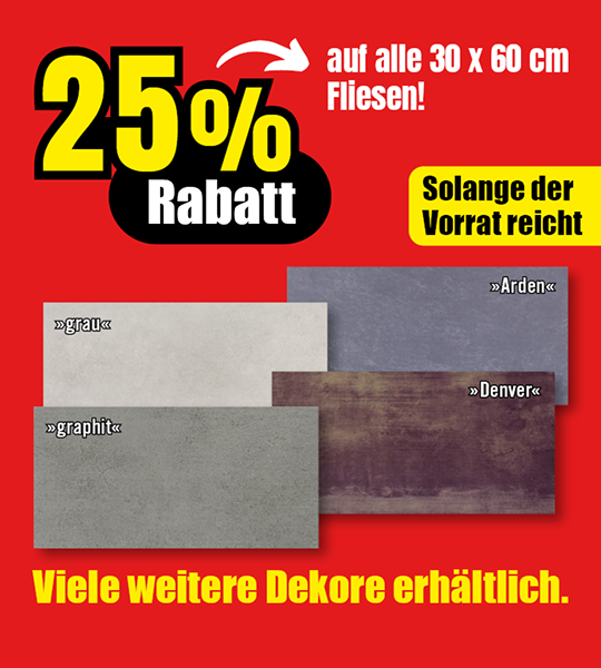 25 Prozent Rabatt auf alle Fliesen im Format 30 × 60 Zentimeter, viele Dekore erhältlich, solange Vorrat reicht
