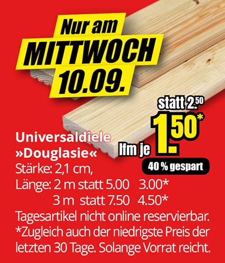 Werbebanner zum Mittwochsangebot: Universaldiele Douglasie, Stärke 2,1 cm, Längen 2 m und 3 m, nur am 10.09. erhältlich. Statt 2,50 €/lfm jetzt 1,50 €/lfm, 40 % Ersparnis. Tagesartikel, nicht online reservierbar, solange der Vorrat reicht.