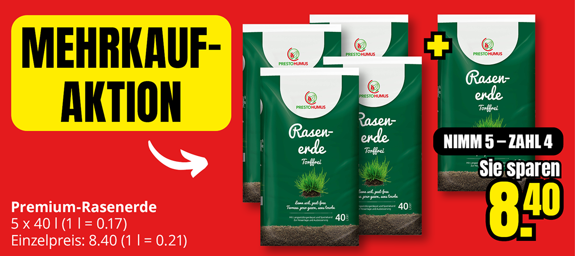 Werbeanzeige für Mehrkauf-Aktion Premium-Rasenerde von Prestohmus. Zeigt fünf grüne 40-Liter-Säcke mit Rasenerde. Angebot "Nimm 5 - zahl 4" für 8,40 Euro, Sie sparen 8,40 Euro. Einzelpreis 8,40 Euro (1 Liter = 0,21 Euro), Aktionspreis 5x40 Liter für 1 Liter = 0,17 Euro.WiederholenClaude kann Fehler machen. Bitte überprüfen Sie die Antworten.